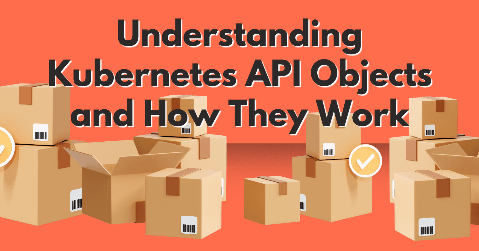 Understanding Kubernetes API Objects and How They Work